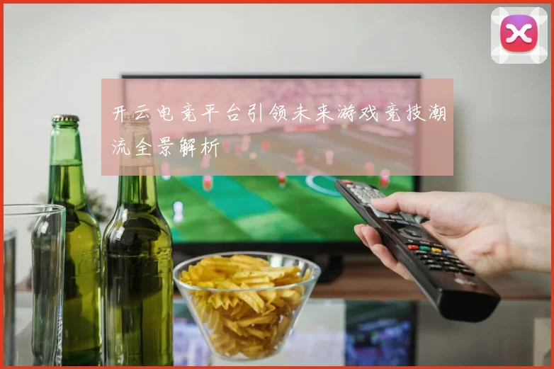 开云电竞平台引领未来游戏竞技潮流全景解析