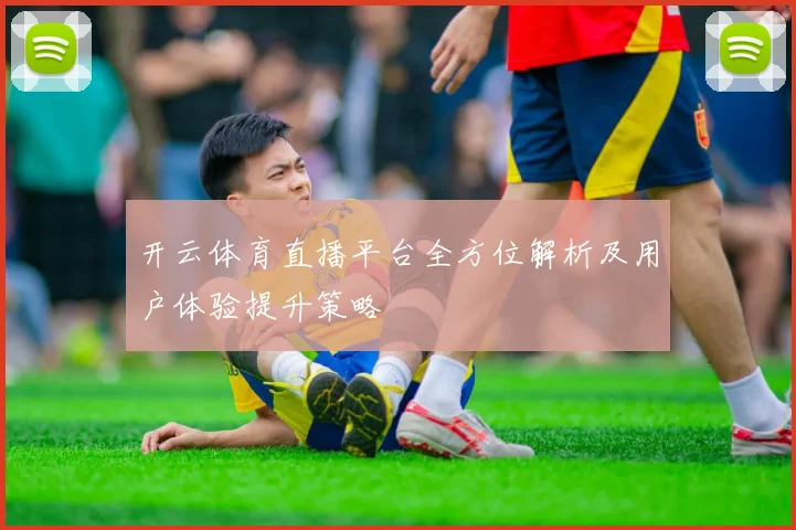 开云体育直播平台全方位解析及用户体验提升策略