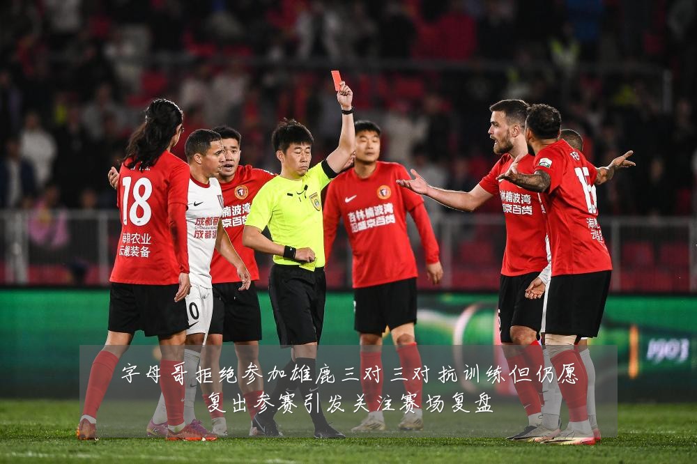 字母哥拒绝参加雄鹿三对三对抗训练但仍愿复出参赛引发关注赛场复盘