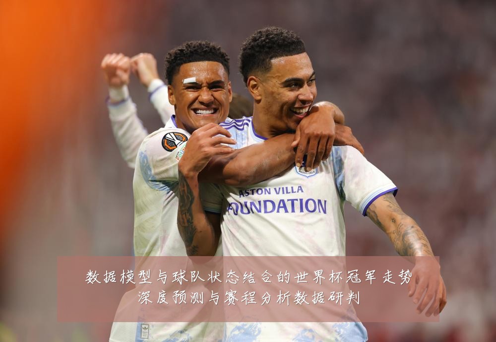 数据模型与球队状态结合的世界杯冠军走势深度预测与赛程分析数据研判